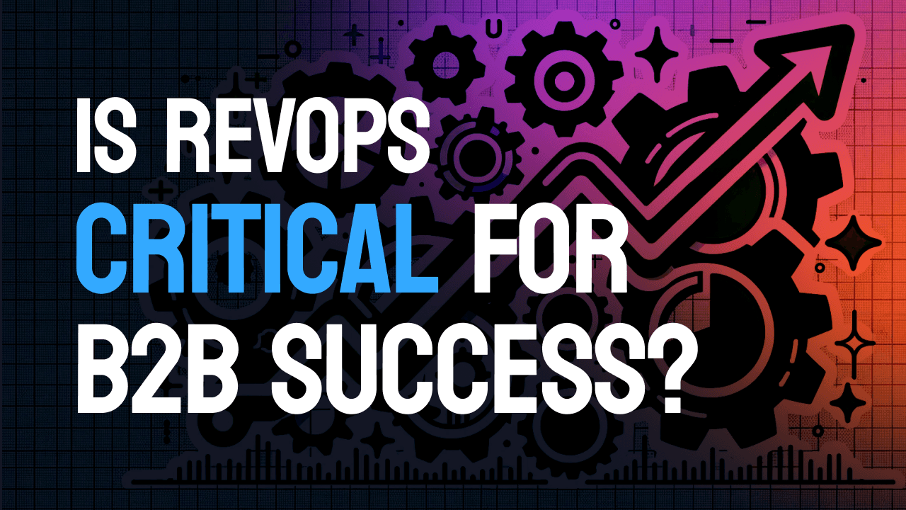 Is RevOps Critical For B2B Success?